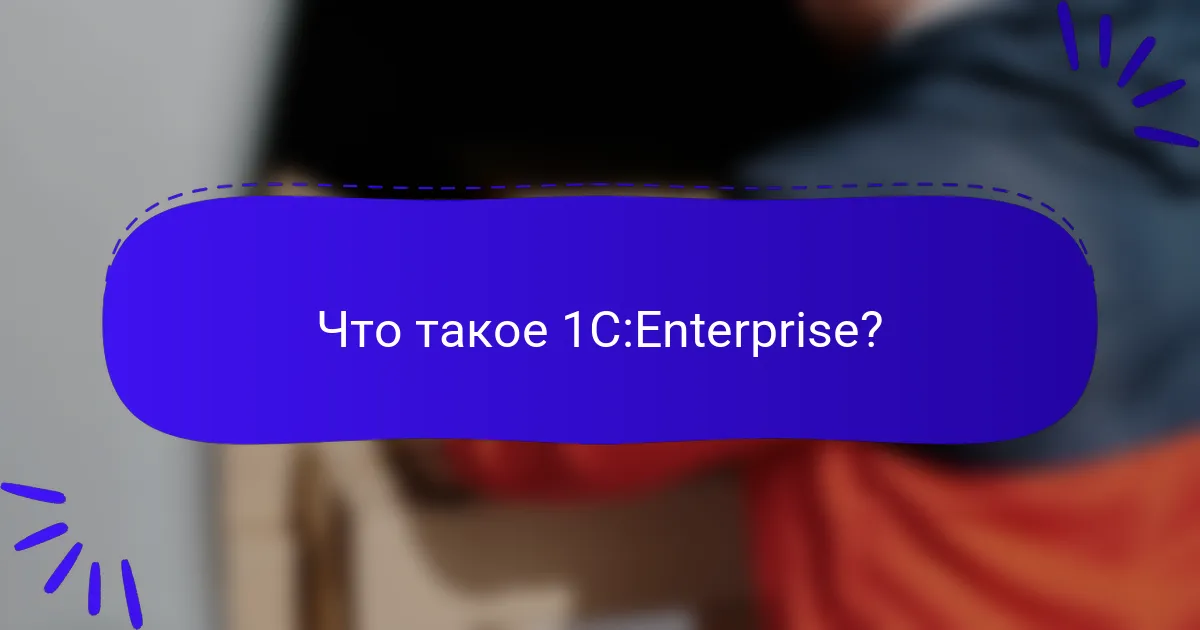 Что такое 1C:Enterprise?