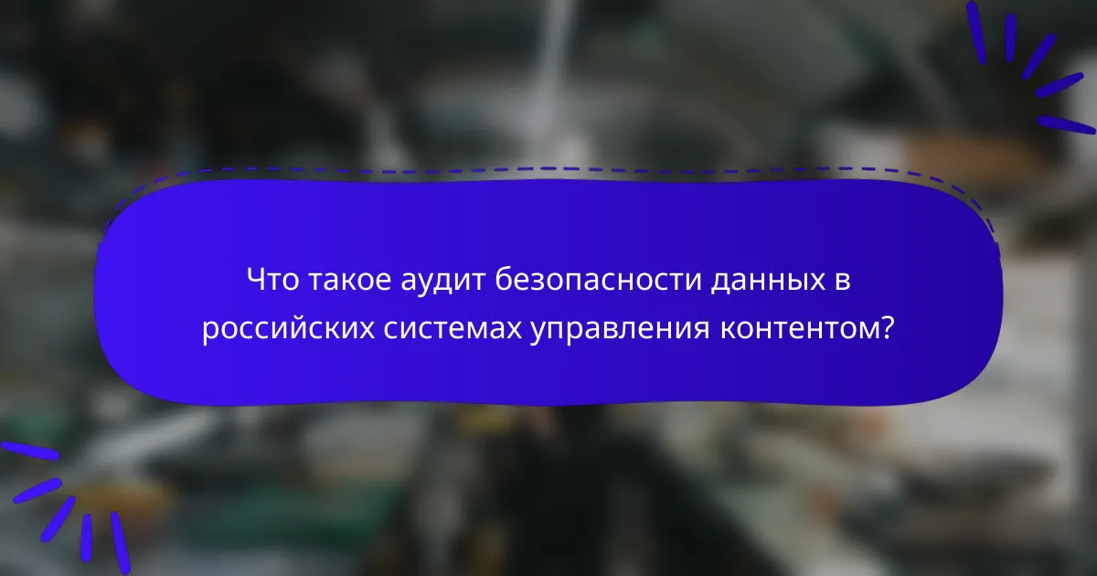 Что такое аудит безопасности данных в российских системах управления контентом?