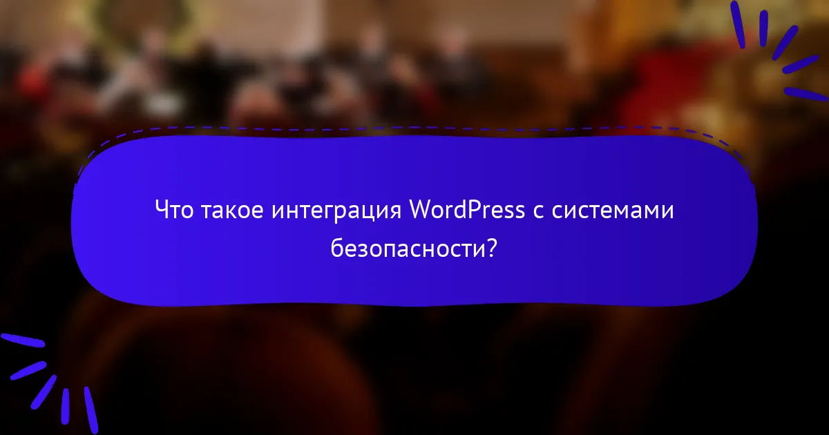 Что такое интеграция WordPress с системами безопасности?