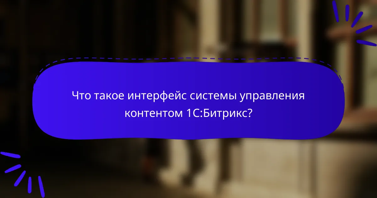 Что такое интерфейс системы управления контентом 1С:Битрикс?