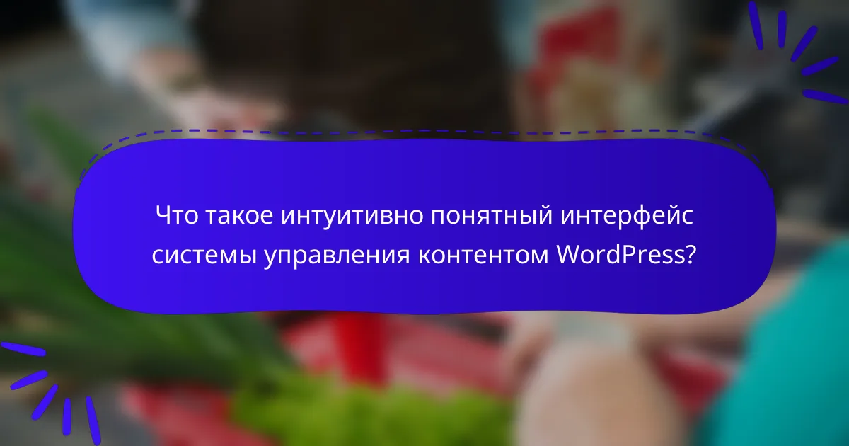 Что такое интуитивно понятный интерфейс системы управления контентом WordPress?