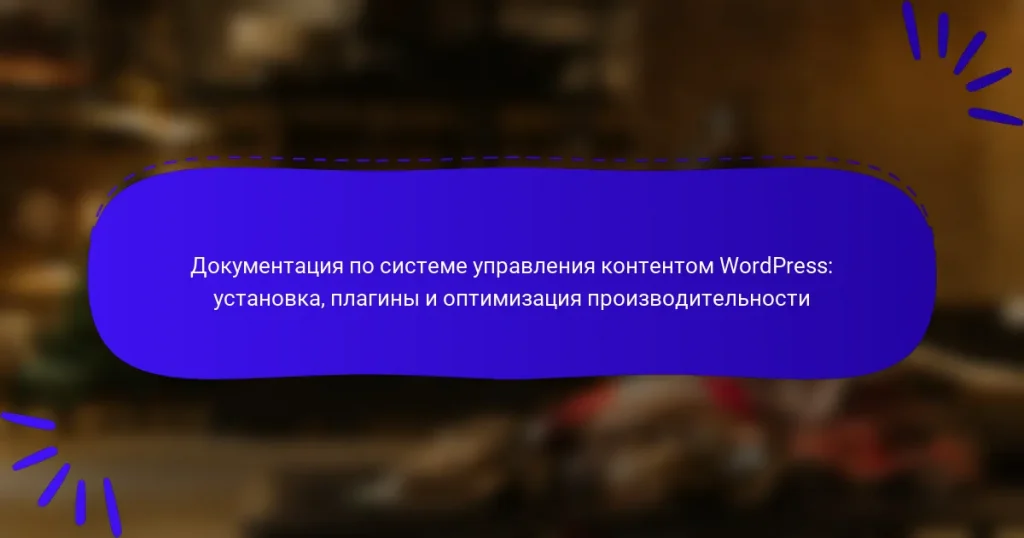 Документация по системе управления контентом WordPress: установка, плагины и оптимизация производительности