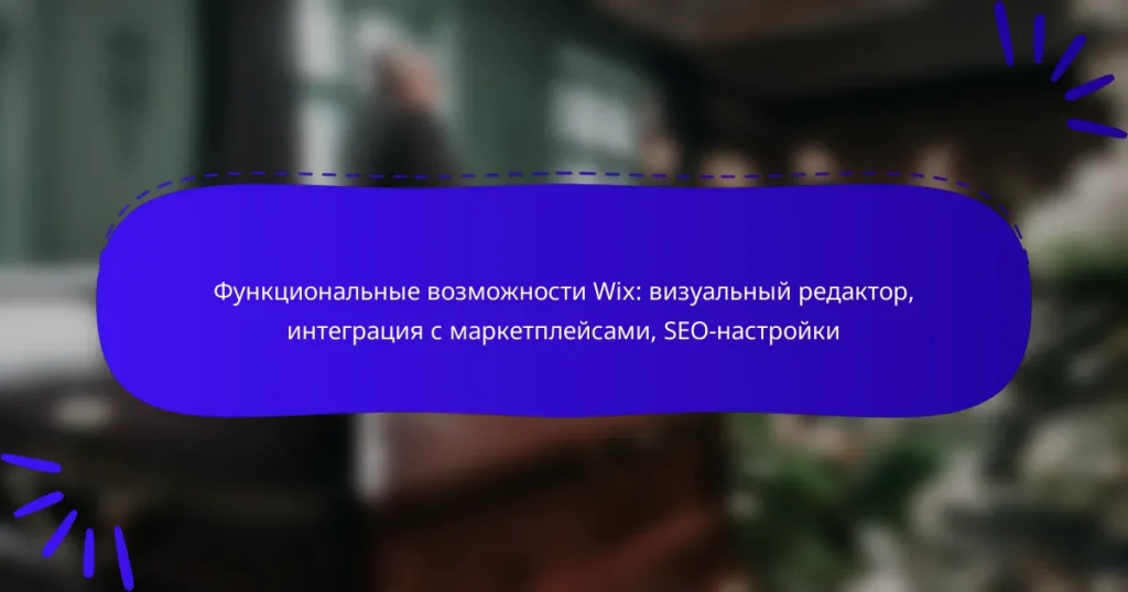 Функциональные возможности Wix: визуальный редактор, интеграция с маркетплейсами, SEO-настройки