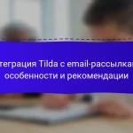 Интеграция Tilda с email-рассылками: особенности и рекомендации