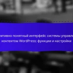 Интуитивно понятный интерфейс системы управления контентом WordPress: функции и настройки