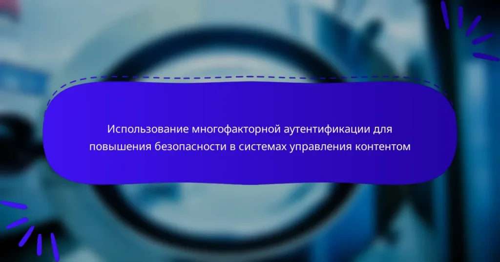 Использование многофакторной аутентификации для повышения безопасности в системах управления контентом