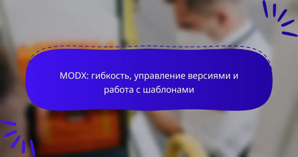 MODX: гибкость, управление версиями и работа с шаблонами
