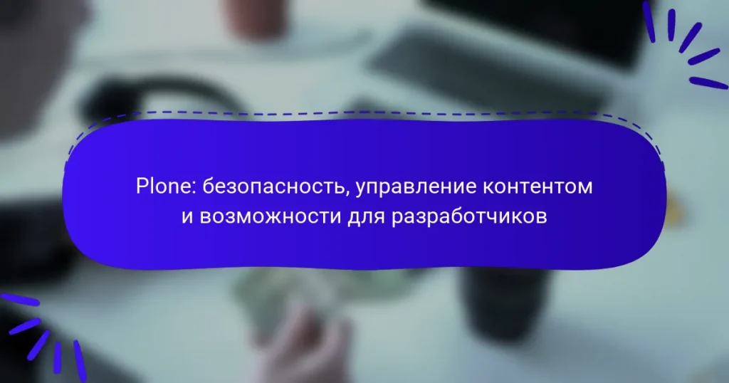 Plone: безопасность, управление контентом и возможности для разработчиков