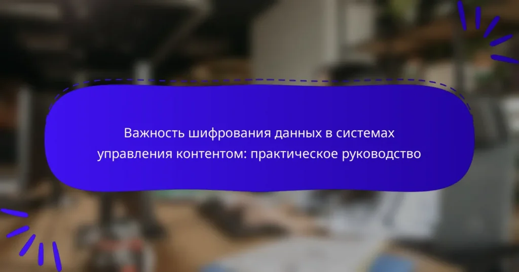 Важность шифрования данных в системах управления контентом: практическое руководство