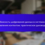 Важность шифрования данных в системах управления контентом: практическое руководство