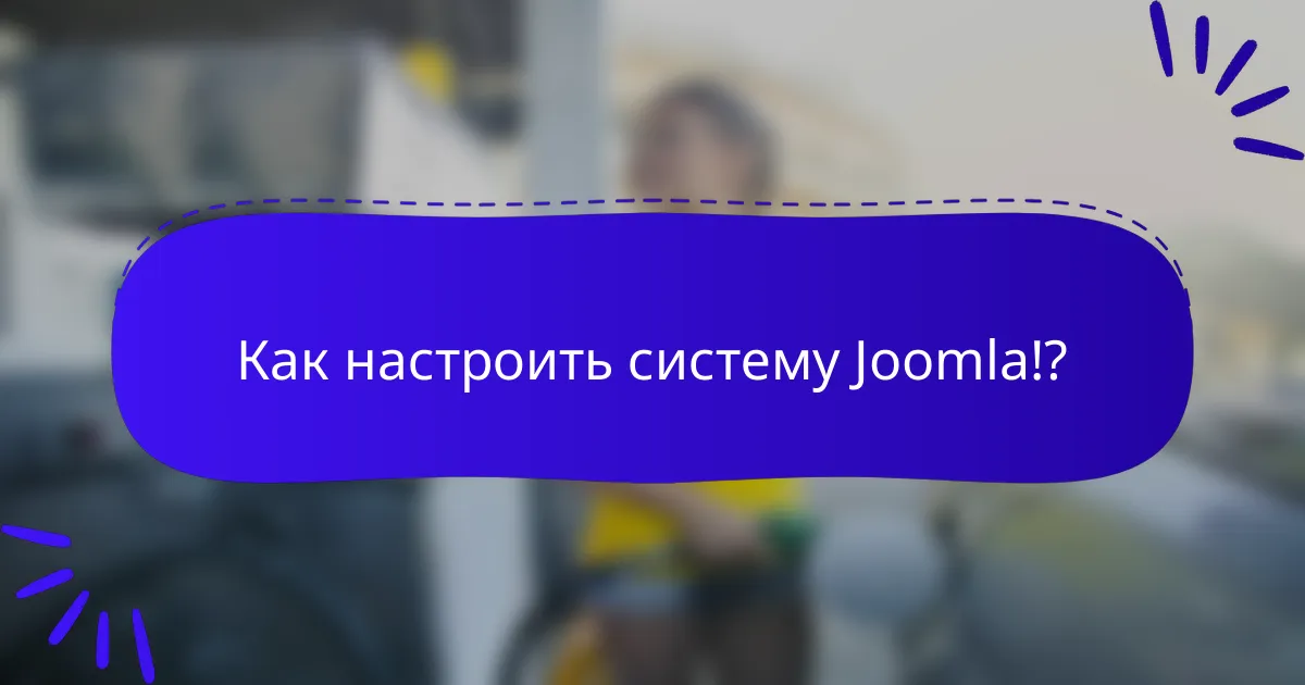 Как настроить систему Joomla!?