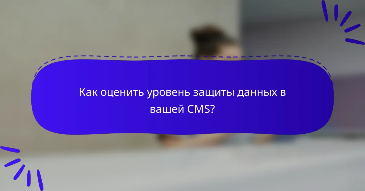 Как оценить уровень защиты данных в вашей CMS?