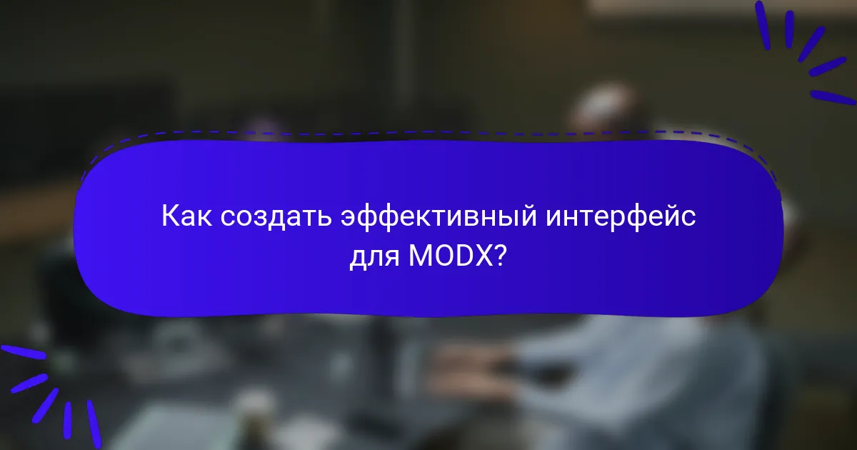 Как создать эффективный интерфейс для MODX?
