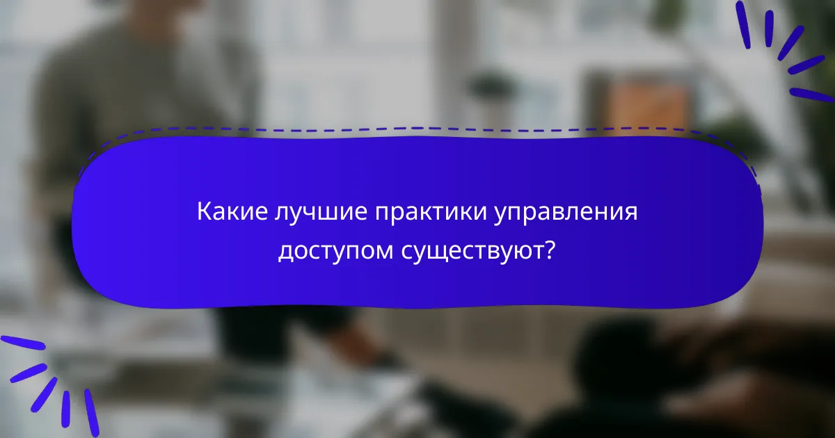 Какие лучшие практики управления доступом существуют?